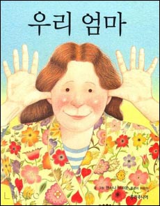 앤서니 브라운 <우리 엄마> 지극히 평범해 보이는 엄마를 '정말 정말 멋진 우리 엄마'로 만들어주는 책입니다.