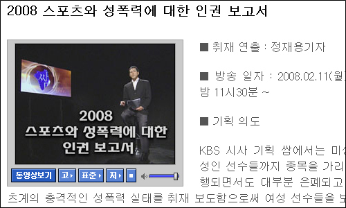 2008 스포츠와 성폭력에 대한 인권 보고서 KBS 1TV <시사기획 쌈>은 11일 방영분을 통해 스포츠계에 만연한 성폭력 문제를 수면 위로 올렸다. 이에 대한 시청자들의 반응도 뜨겁다.