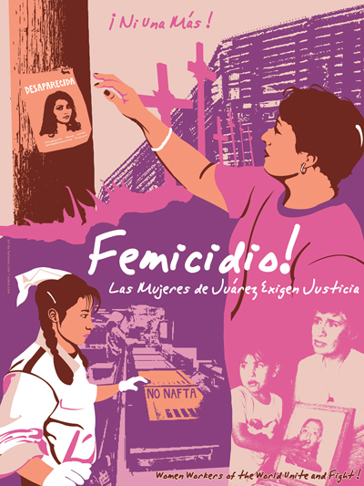 NAFTA 이후 후아레스의 공장 지대에서 살해되는 여성들의 상황을 표현하며 전 세계 여성 노동자들이 함께 싸울 것을 제안하는 Favianna Rodriguez의 포스터 