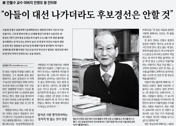 "내가 정치 관여하지 말라고" 2011년 서울시장 보궐선거 당시 안철수 의원의 불출마선언과 관련해 부친 안영모씨가 <국제신문>과의 인터뷰에서 "내가 정치 관여하지 말라고 한 요소도 있었을 것"이라고 말했다. (12년 4월 30일자)