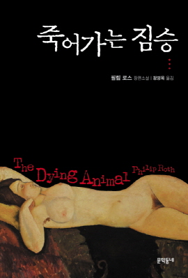  <죽어가는 짐승>(필립 로스 지음 / 정영목 옮김 / 문학동네 펴냄 / 2015. 10 / 190쪽 / 1만2000 원)