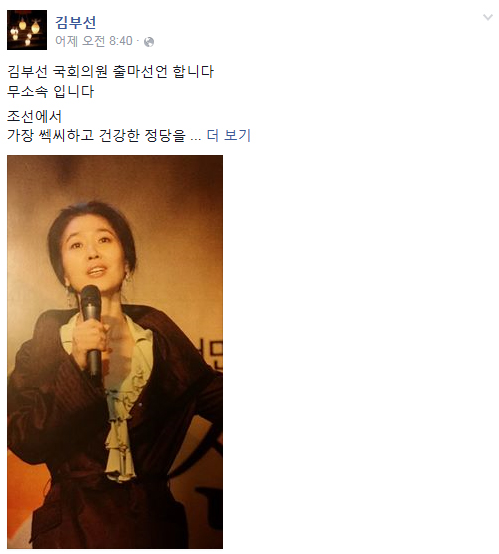 배우 김부선씨가 지난 30일 오전 자신의 페이스북을 통해 "김부선, 국회의원 출마 선언합니다. 무소속입니다"라며 "조선에서 가장 섹시하고 건강한 정당을 만들겠다"고 출사표를 던졌다.
