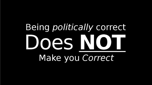 당신이 politically correct (정치적으로 옳다)고 해서 당신이 반드시 correct(옳은) 것은 아니다.