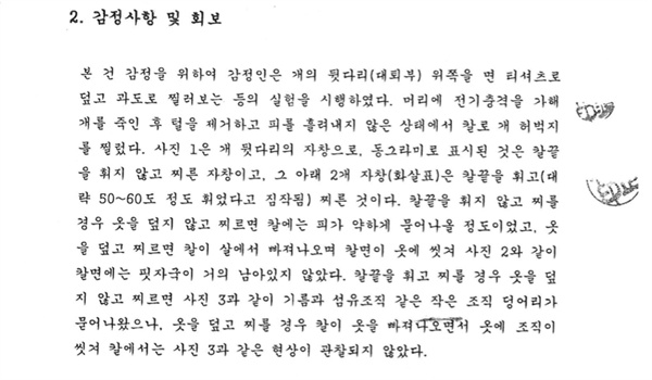 개를 죽여 뒷다리를 찔러 봤다는 감정서. A교수는 동물보호법을 따르지 않고 일명 '개장수'의 집에 가서 개를 죽인 뒤 실험했다고 한다. 