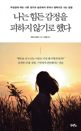  <나는 힘든 감정을 피하지 않기로 했다> / 지은이 에즈라 베이다 / 옮긴이 이창엽 / 펴낸곳 담앤북스 / 2017년 1월 10일 / 값 15,000원