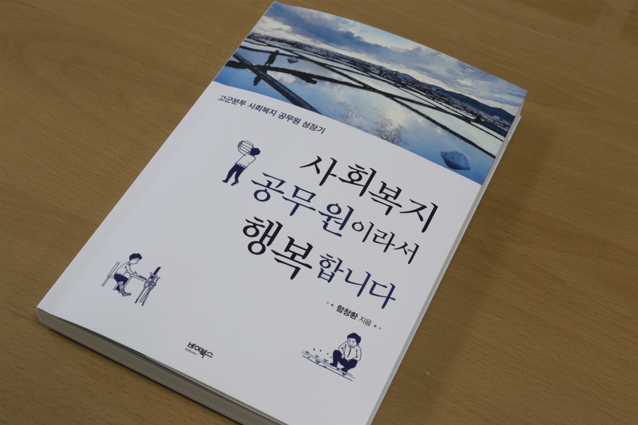 함창환 팀장이 펴낸 책 《사회복지 공무원이라서 행복합니다》.‘고군분투 사회복지 공무원 성장기’라는 부제를 단 책은 함 씨가 26년 동안 사회복지 전담 공무원으로 일하면서 겪은 애환을 담고 있다. 