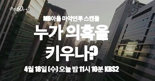  18일 오후 11시 10분 방영 예정인 KBS 프로그램 추적 60분 'MB 아들 마약 연루 스캔들 - 누가 의혹을 키우나' 예고편
