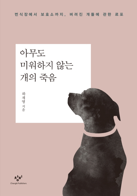 아무도 미워하지 않는 개의 죽음 하재영 지음ㅣ창비 출판