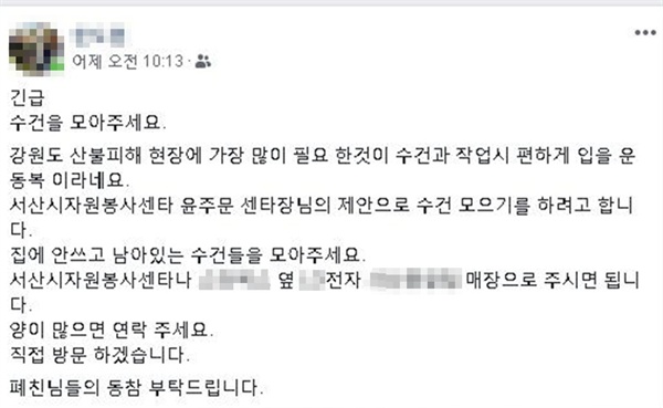  서산의 한 시민은 지난 9일 산불피해 지역을 돕자는 내용을 글을  자신의 sns에 올려 협조를 부탁했다. 이 시민은 sns 글에서 "긴급, 수건을 모아주세요"라면서 "강원도 산불피해 현장에 가장 많이 필요한 것이 수건과 작업 시 편하게 입을 운동복 이라네요"라고 전했다. 그러면서 "집에 안 쓰고 남아있는 수건들을 모아주세요"라고 호소하며 "서산시자원봉사센터나 양이 많아 연락 주시면 직접 방문하겠습니다"라면서 동참을 호소했다. 