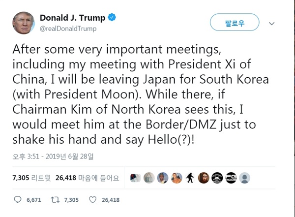 미국 도널드 트럼프 대통령이 29일 트위터에 "DMZ에서 그(김정은 국무위원장)를 만나 손을 잡고 인사(say Hello)를 할 수 있을 것”이라고 말했다.
