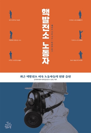 8월 출간된 '핵발전소 노동자 : 최근 핵발전소 피폭 노동자들의 현장 증언' (테라오 사호 저, 2019)