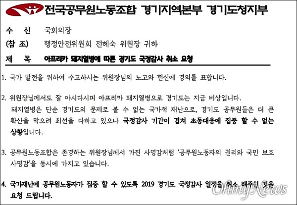 전국공무원노동조합 경기도청지부(지부장 윤석희)는 지난 26일 국회에 공문을 보내 “국가 재난인 아프리카돼지열병 초동 대응에 공무원 노동자가 집중 할 수 있도록 ‘2019 경기도 국정감사’ 일정을 취소해 주기 바란다”고 요청했다.   
