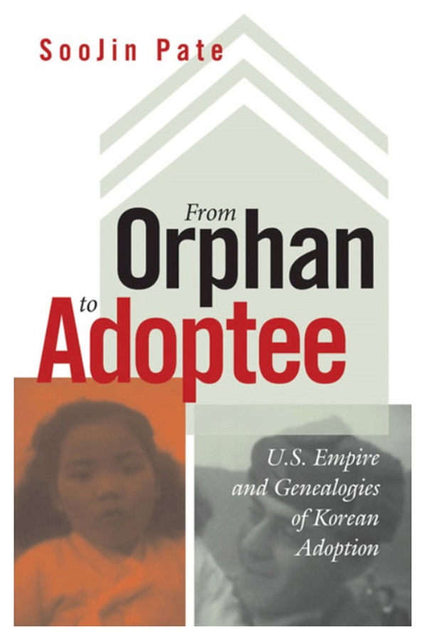 SooJin Pate교수의 한국전쟁 후 미국으로 입양간 한국아동을 다룬 저서 
From Orphan to Adoptee: U.S. Empire and Genealogies of Korean Adoption