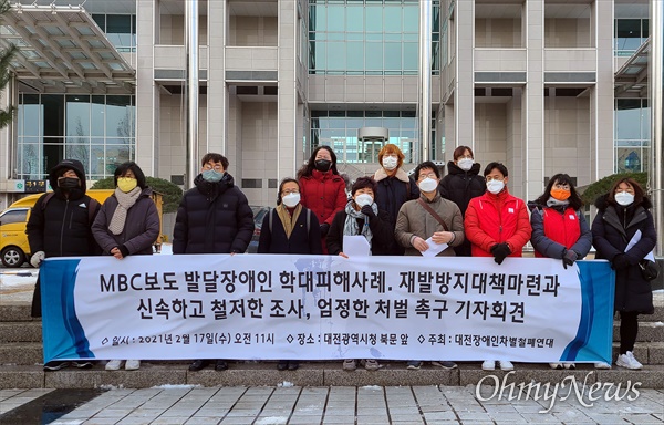 대전장애인차별철폐연대는 17일 오전 대전시청 북문 앞에서 기자회견을 열고 "대전시는 반복되는 발달장애인 이용시설의 학대근절 방안을 마련하고, 피해자에 대한 조속한 지원 대책을 마련하라"고 촉구했다.