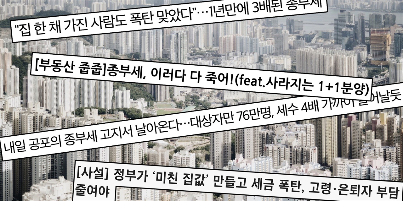 국세청이 지난 22일부터 올해분 종합부동산세 고지서 발송을 시작했다. 언론은 '세금폭탄', '공포의 종부세' 등 공포심을 조장하는 보도를 쏟아내고 있다.