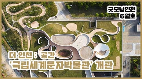 굿모닝인천 6월호 더 인천: 공간 '국립세계문자박물관' 개관 유튜브 섬네일