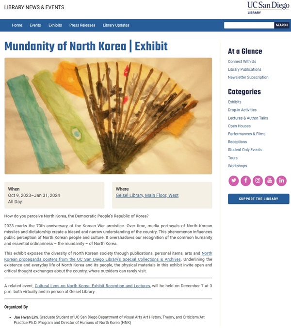  2024년 1월 31일까지 전시가 진행되며 자세한 정보는 본 링크에서 확인 가능하다. https://library.ucsd.edu/news-events/events/mundanity-of-north-korea-exhibit/
