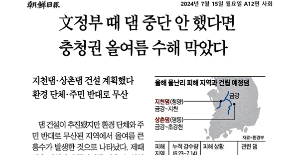  지난 7월 15일 <조선일보>는 '文정부 때 댐 중단 안 했다면 충청권 올여름 수해 막았다'란 제목의 기사를 보도했다. 