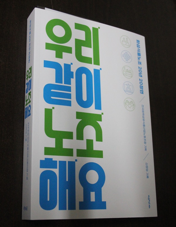 화섬식품노조 20주년 기념서 '우리같이노조해요' 화섬식품노조는 창립 20주년을 기념하여 20년사 <우리 같이 노조 해요>(부제 ‘화섬식품노조 20년 20장면’)를 발간했다.